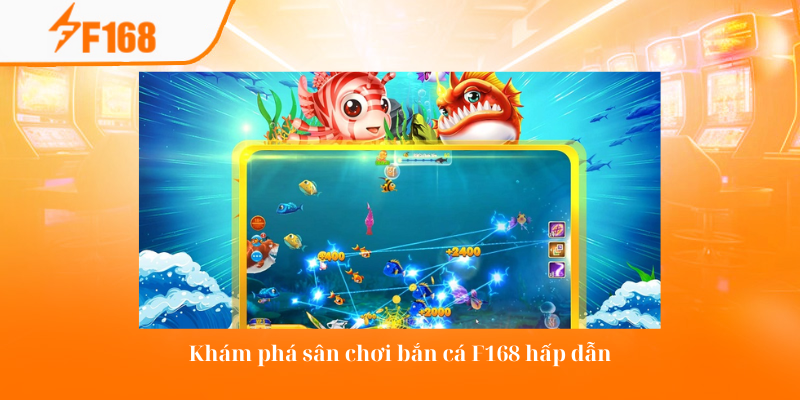 Khám phá sân chơi bắn cá F168 hấp dẫn