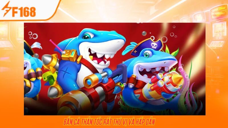 Bắn Cá Thần Tốc rất thú vị và hấp dẫn