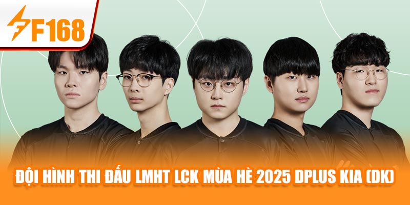 Đội hình thi đấu LMHT LCK Mùa Hè 2025 Dplus KIA (DK)