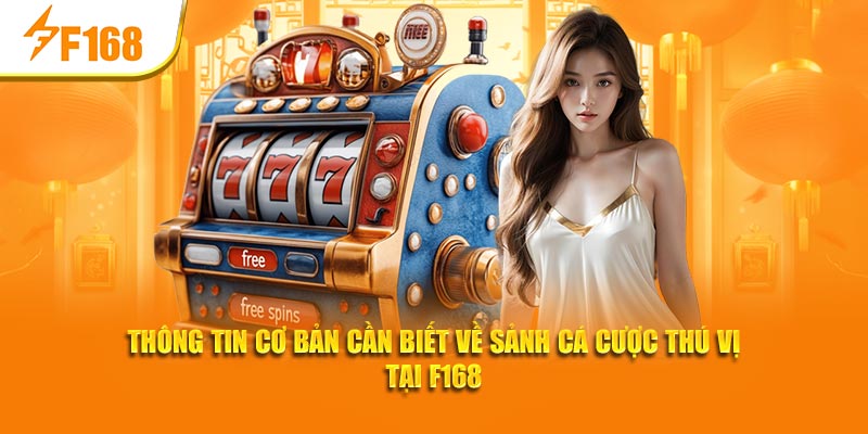 Thông tin cơ bản cần biết về sảnh cá cược thú vị tại F168